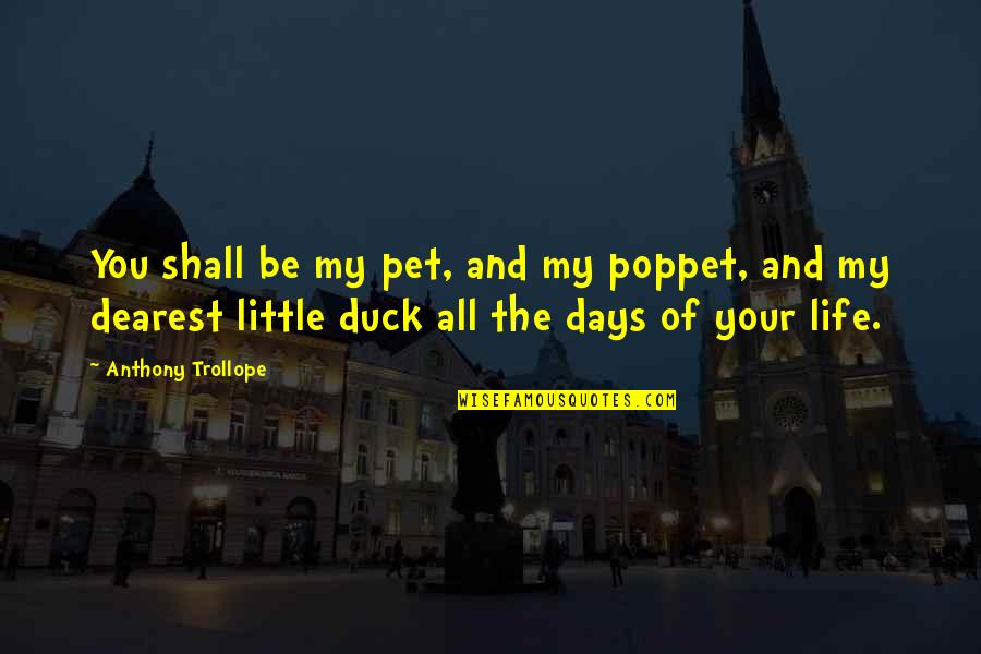 Days Of Life Quotes By Anthony Trollope: You shall be my pet, and my poppet, Days Of Life Quotes By Anthony Trollope: You shall be my pet, and my poppet,