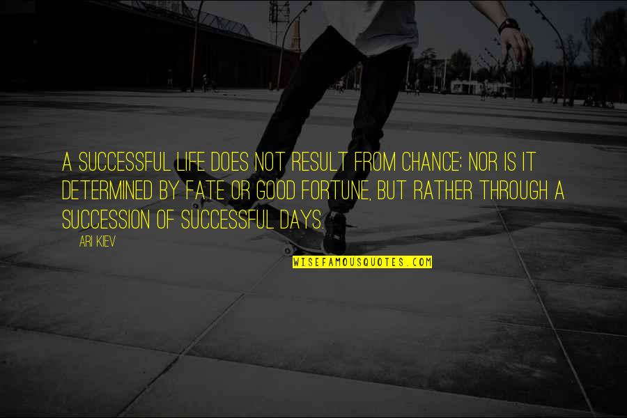 Days Of Life Quotes By Ari Kiev: A successful life does not result from chance;