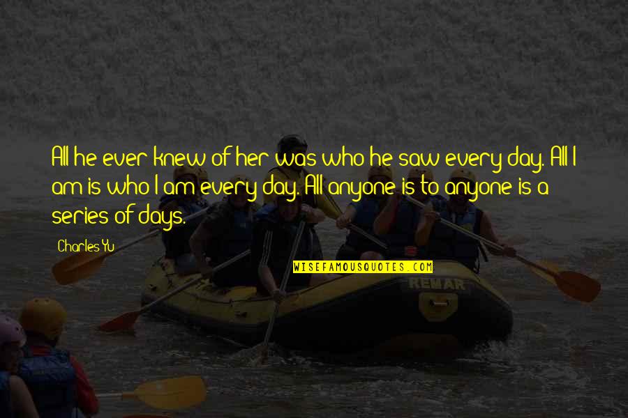 Days Of Life Quotes By Charles Yu: All he ever knew of her was who