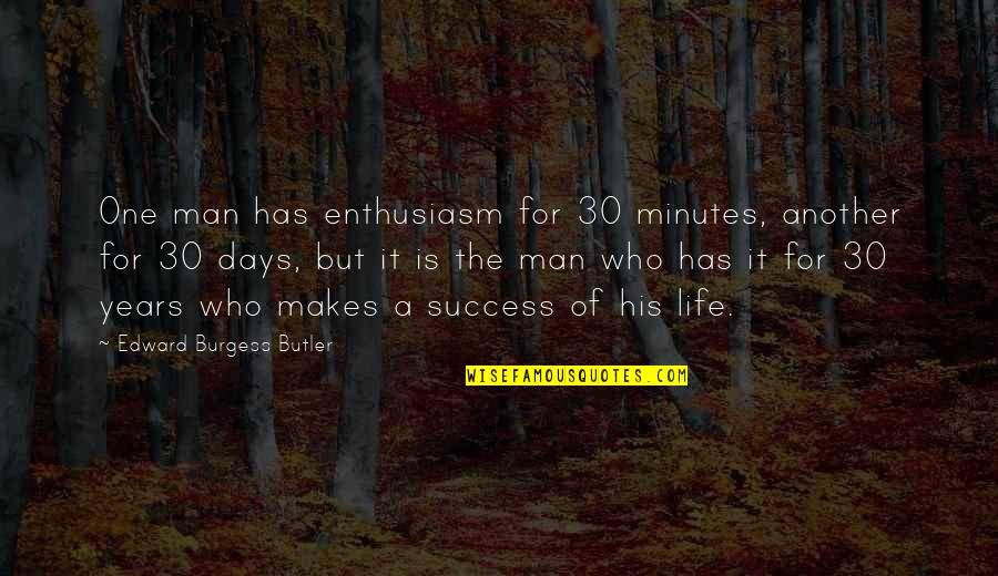 Days Of Life Quotes By Edward Burgess Butler: One man has enthusiasm for 30 minutes, another Days Of Life Quotes By Edward Burgess Butler: One man has enthusiasm for 30 minutes, another