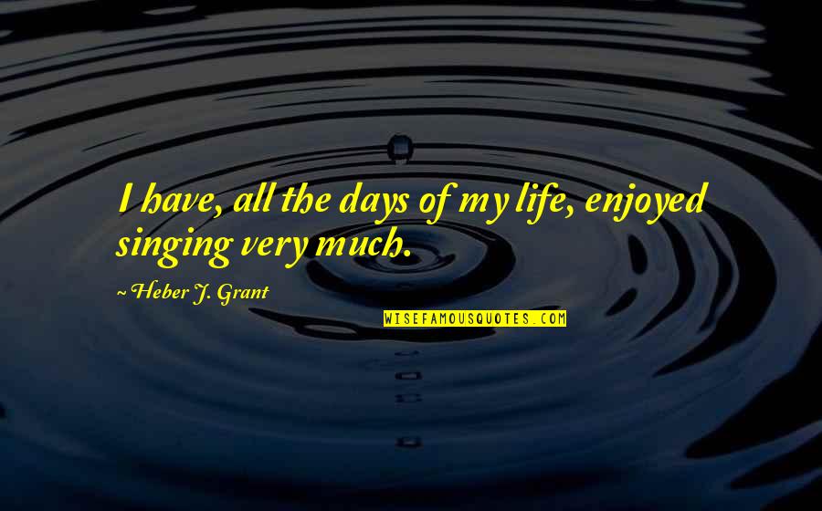Days Of Life Quotes By Heber J. Grant: I have, all the days of my life,