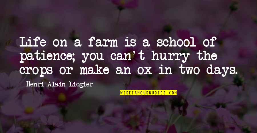 Days Of Life Quotes By Henri Alain Liogier: Life on a farm is a school of