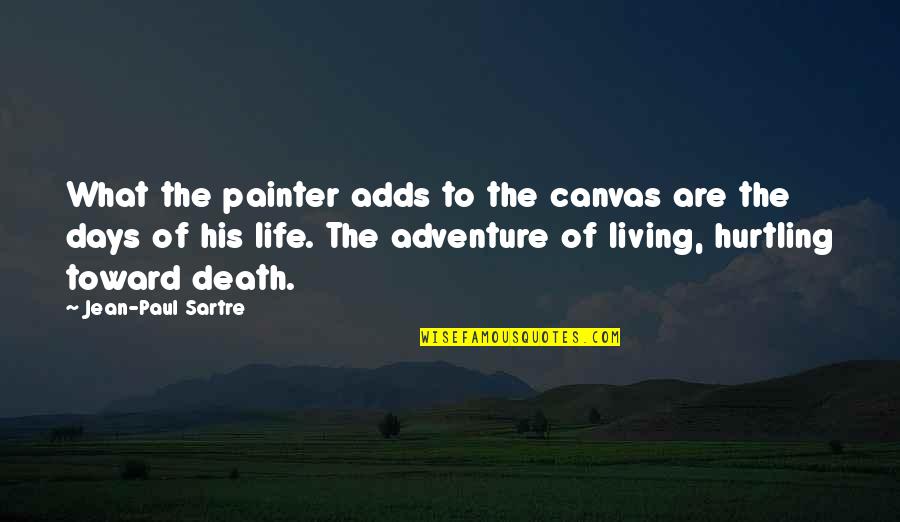 Days Of Life Quotes By Jean-Paul Sartre: What the painter adds to the canvas are Days Of Life Quotes By Jean-Paul Sartre: What the painter adds to the canvas are