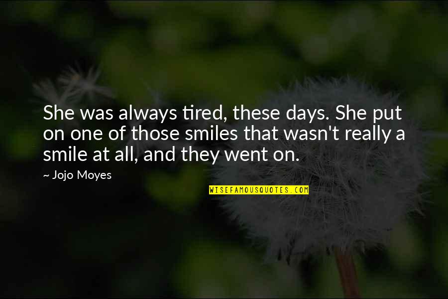Days Of Life Quotes By Jojo Moyes: She was always tired, these days. She put Days Of Life Quotes By Jojo Moyes: She was always tired, these days. She put