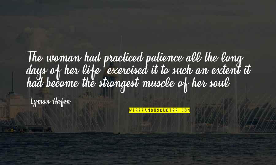 Days Of Life Quotes By Lyman Hafen: The woman had practiced patience all the long
