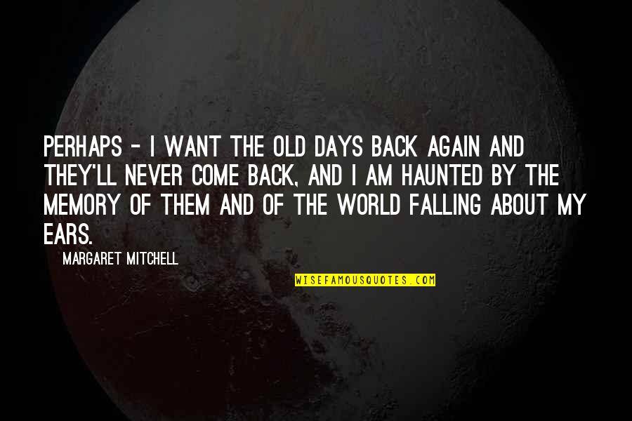 Days Of Life Quotes By Margaret Mitchell: Perhaps - I want the old days back Days Of Life Quotes By Margaret Mitchell: Perhaps - I want the old days back