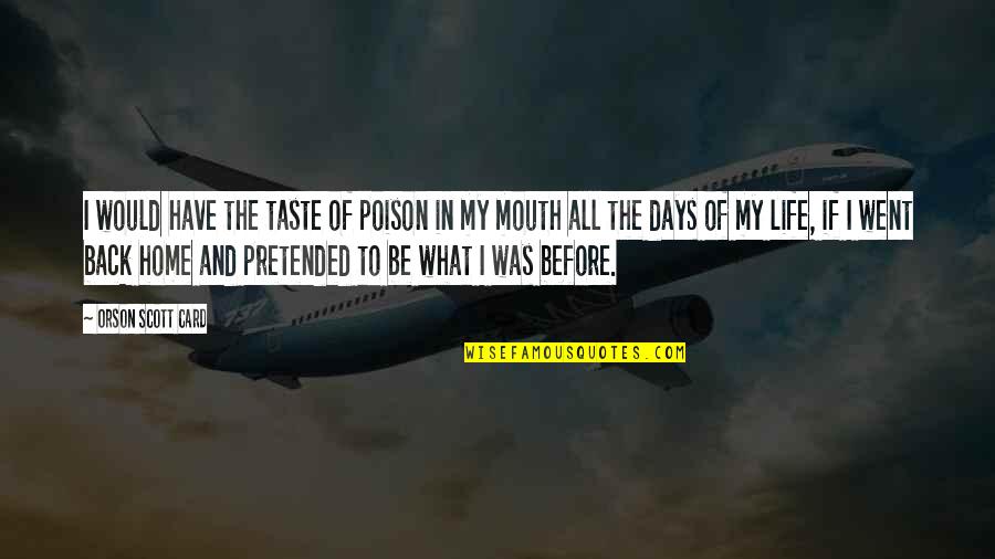 Days Of Life Quotes By Orson Scott Card: I would have the taste of poison in