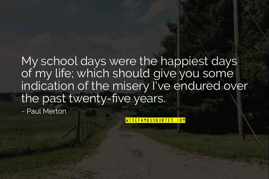 Days Of Life Quotes By Paul Merton: My school days were the happiest days of