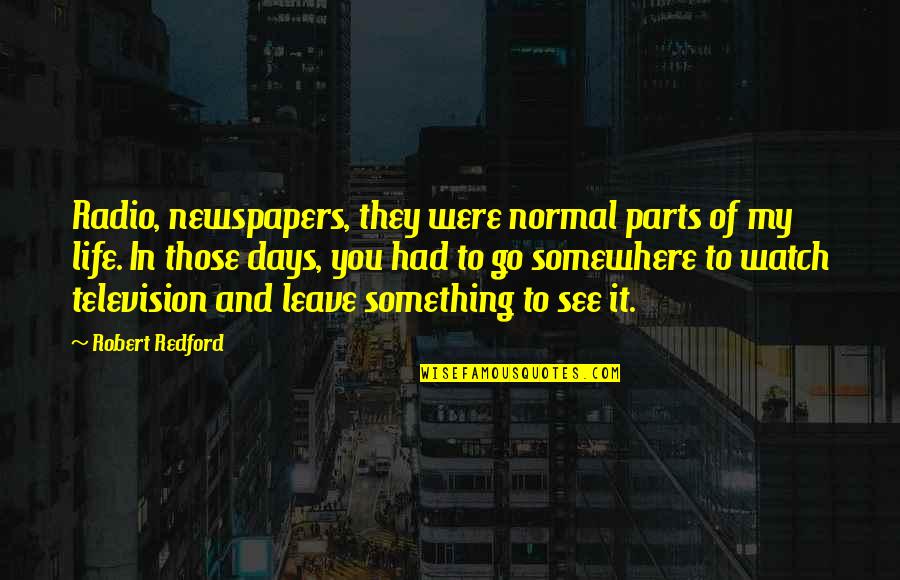 Days Of Life Quotes By Robert Redford: Radio, newspapers, they were normal parts of my Days Of Life Quotes By Robert Redford: Radio, newspapers, they were normal parts of my