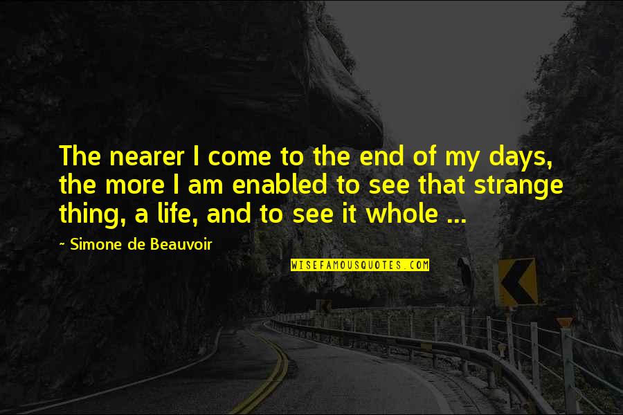 Days Of Life Quotes By Simone De Beauvoir: The nearer I come to the end of