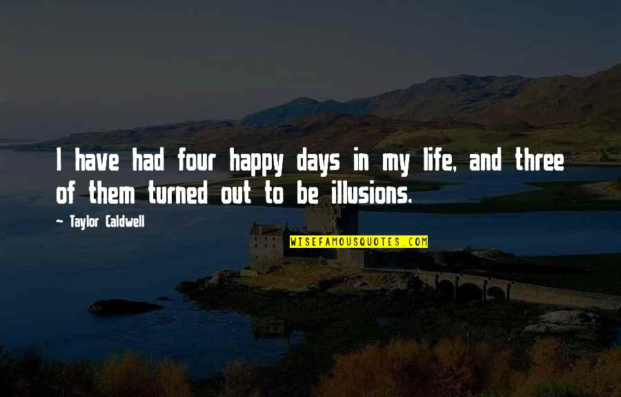 Days Of Life Quotes By Taylor Caldwell: I have had four happy days in my Days Of Life Quotes By Taylor Caldwell: I have had four happy days in my