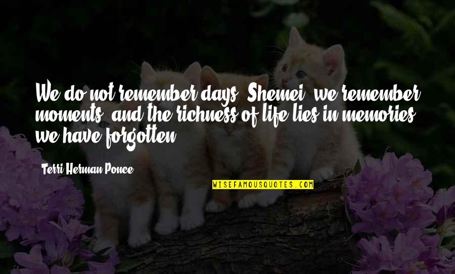 Days Of Life Quotes By Terri Herman-Ponce: We do not remember days, Shemei, we remember Days Of Life Quotes By Terri Herman-Ponce: We do not remember days, Shemei, we remember