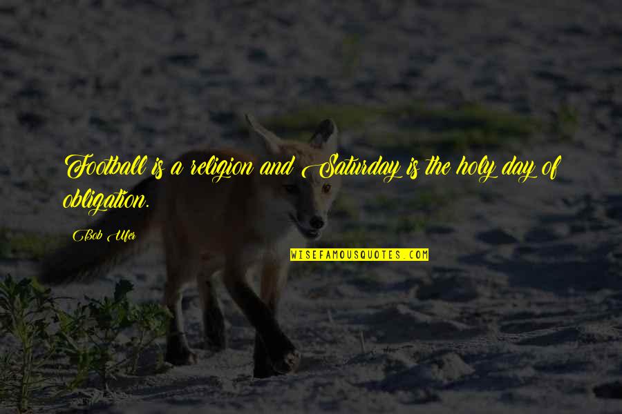 Days Of Obligation Quotes By Bob Ufer: Football is a religion and Saturday is the