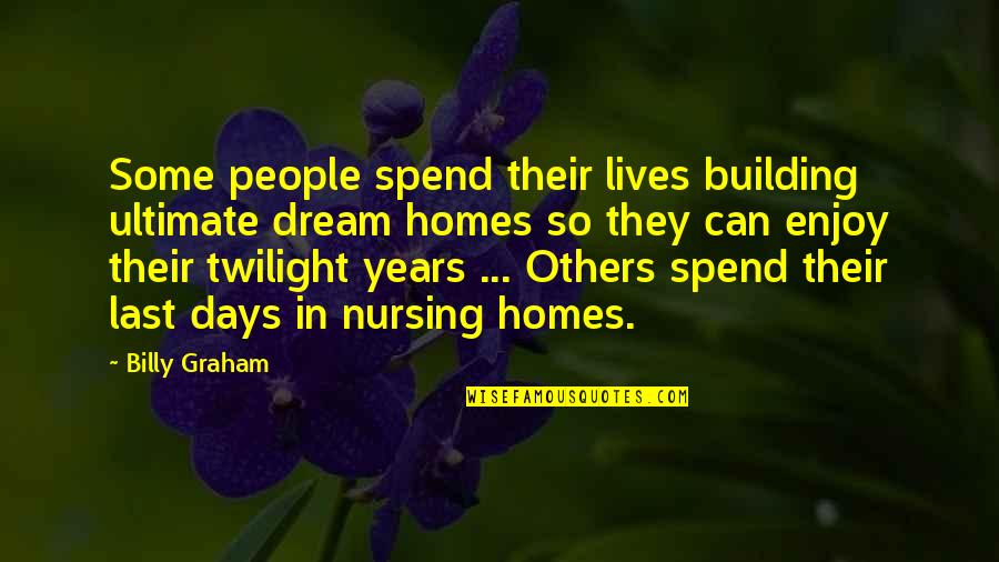 Days Of Our Lives Quotes By Billy Graham: Some people spend their lives building ultimate dream