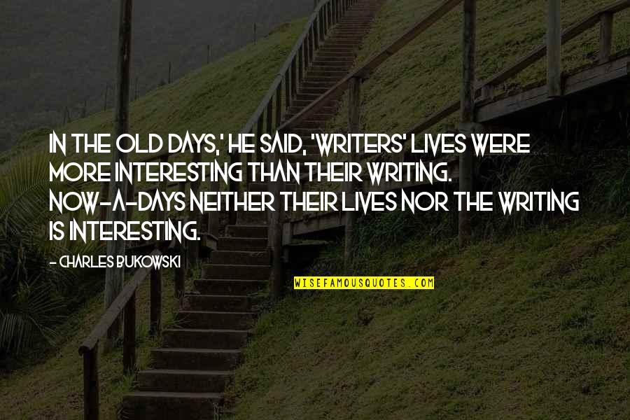Days Of Our Lives Quotes By Charles Bukowski: In the old days,' he said, 'writers' lives