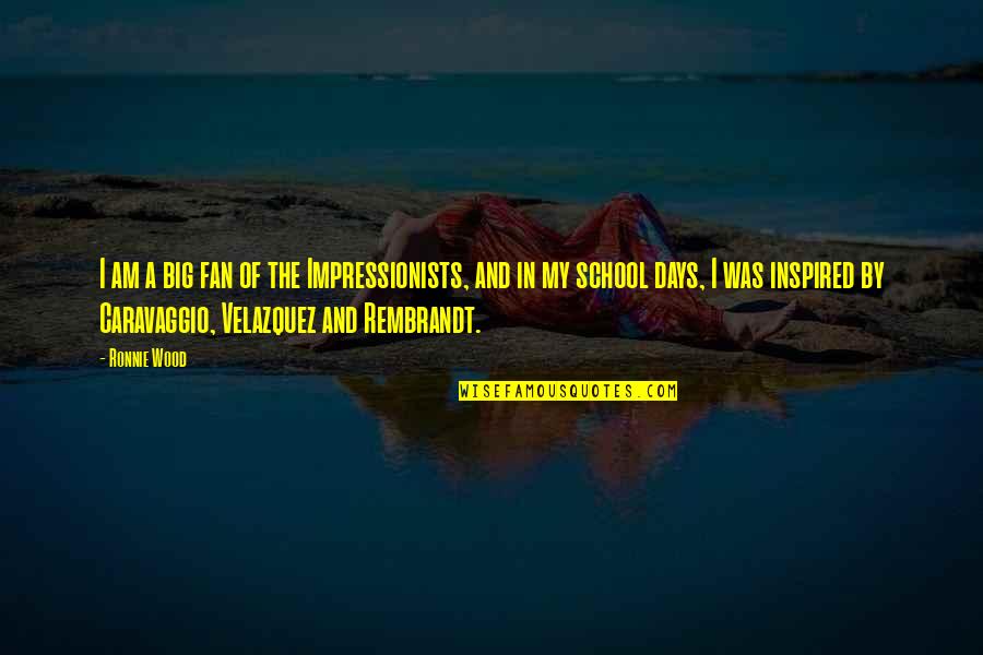 Days Of School Quotes By Ronnie Wood: I am a big fan of the Impressionists,