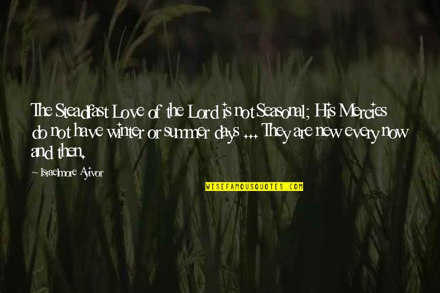 Days Of Summer Quotes By Israelmore Ayivor: The Steadfast Love of the Lord is not