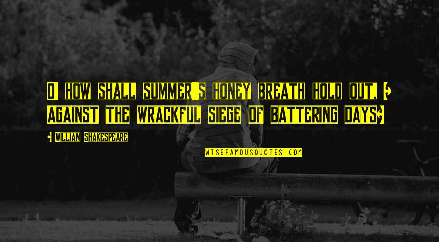 Days Of Summer Quotes By William Shakespeare: O! how shall summer's honey breath hold out,