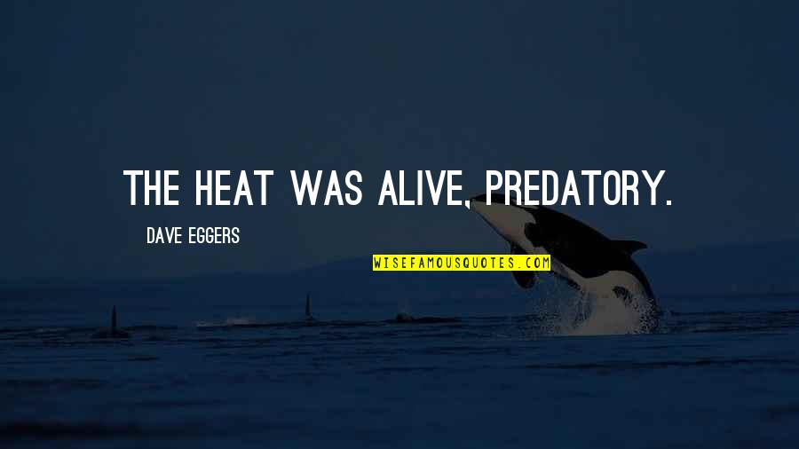 Days Of Thunder Quotes By Dave Eggers: The heat was alive, predatory.