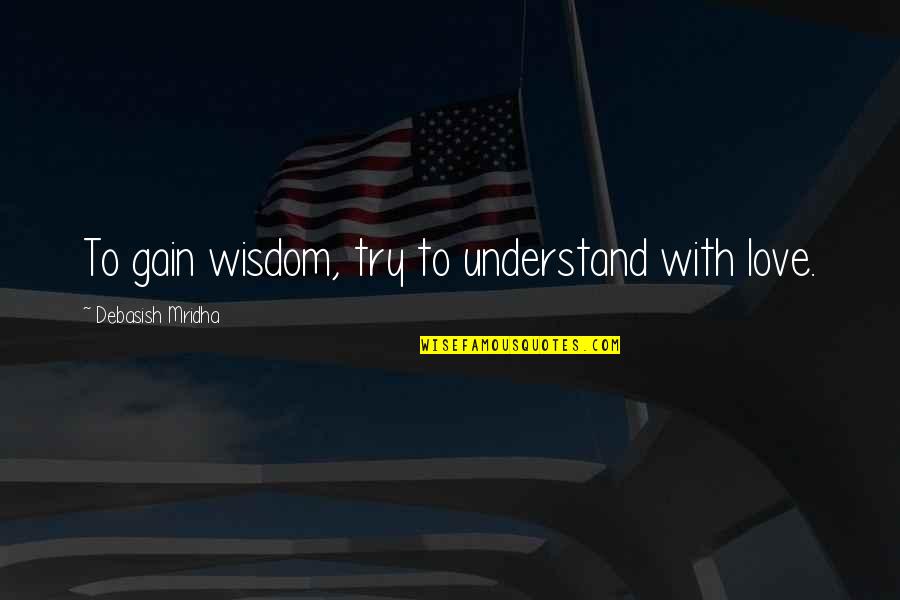 Days Of Thunder Special Tires Quote Quotes By Debasish Mridha: To gain wisdom, try to understand with love. Days Of Thunder Special Tires Quote Quotes By Debasish Mridha: To gain wisdom, try to understand with love.