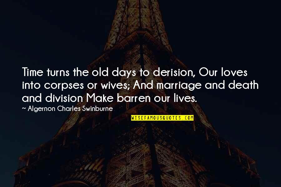 Days Our Lives Quotes By Algernon Charles Swinburne: Time turns the old days to derision, Our