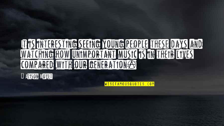 Days Our Lives Quotes By Alison Moyet: It is interesting seeing young people these days Days Our Lives Quotes By Alison Moyet: It is interesting seeing young people these days