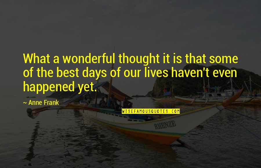 Days Our Lives Quotes By Anne Frank: What a wonderful thought it is that some Days Our Lives Quotes By Anne Frank: What a wonderful thought it is that some