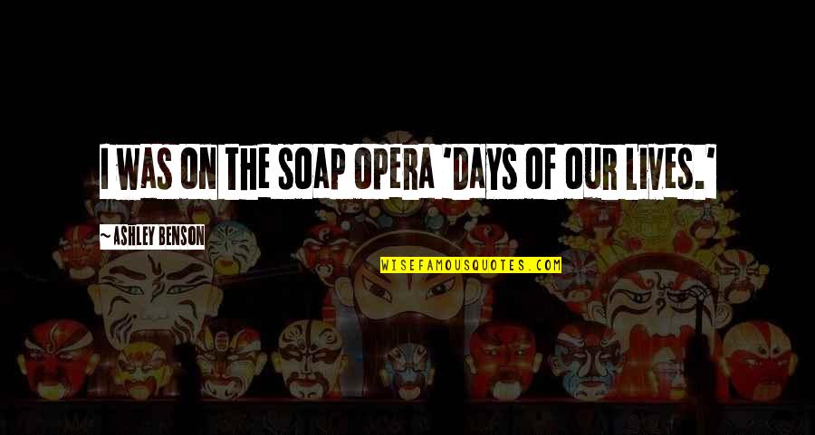 Days Our Lives Quotes By Ashley Benson: I was on the soap opera 'Days of Days Our Lives Quotes By Ashley Benson: I was on the soap opera 'Days of