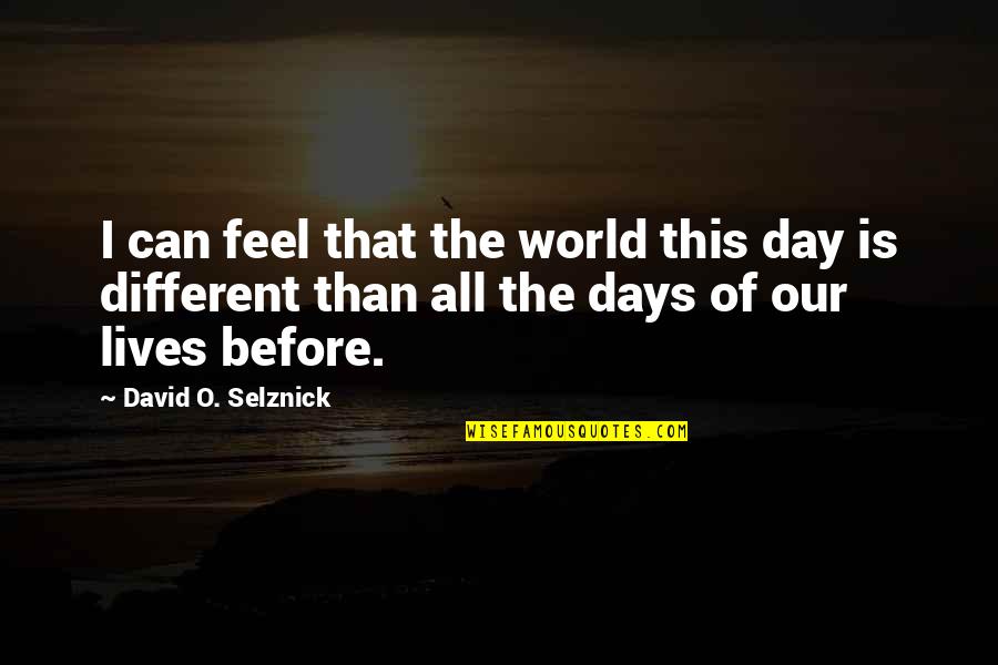 Days Our Lives Quotes By David O. Selznick: I can feel that the world this day Days Our Lives Quotes By David O. Selznick: I can feel that the world this day