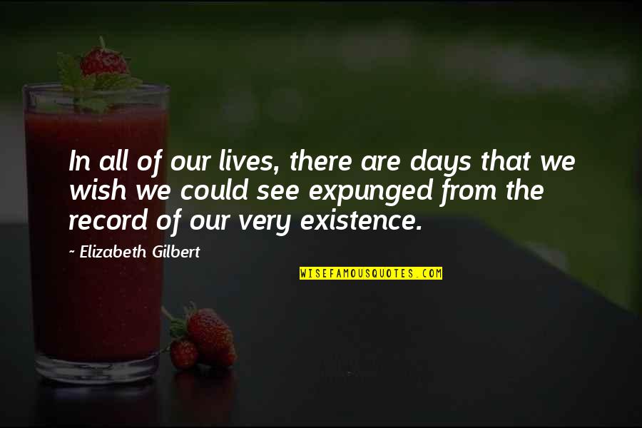 Days Our Lives Quotes By Elizabeth Gilbert: In all of our lives, there are days