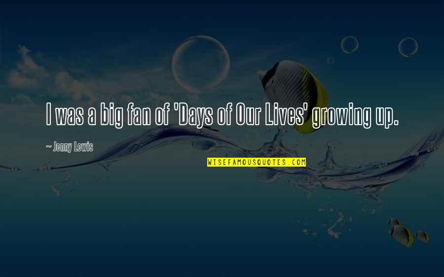 Days Our Lives Quotes By Jenny Lewis: I was a big fan of 'Days of Days Our Lives Quotes By Jenny Lewis: I was a big fan of 'Days of