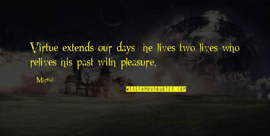 Days Our Lives Quotes By Martial: Virtue extends our days: he lives two lives