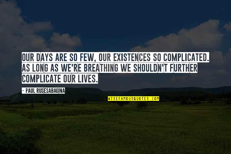 Days Our Lives Quotes By Paul Rusesabagina: Our days are so few, our existences so Days Our Lives Quotes By Paul Rusesabagina: Our days are so few, our existences so