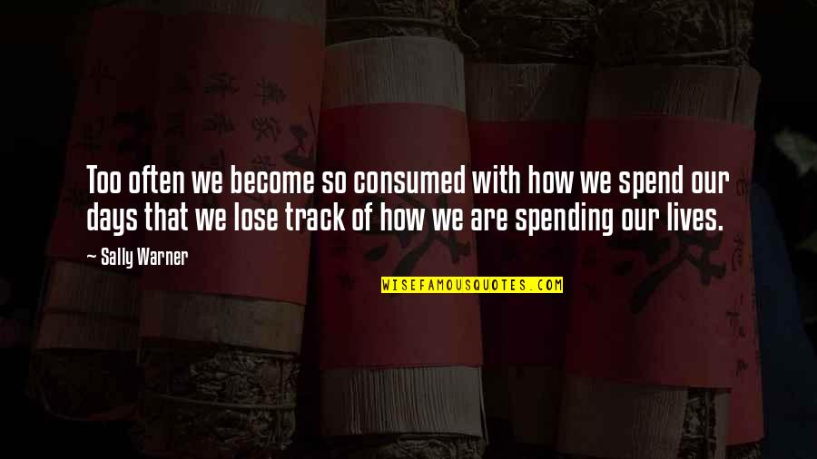 Days Our Lives Quotes By Sally Warner: Too often we become so consumed with how Days Our Lives Quotes By Sally Warner: Too often we become so consumed with how