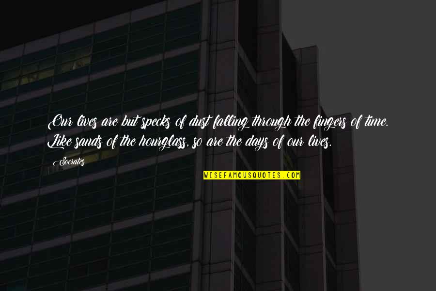 Days Our Lives Quotes By Socrates: Our lives are but specks of dust falling Days Our Lives Quotes By Socrates: Our lives are but specks of dust falling