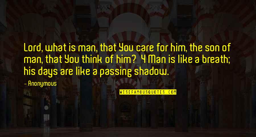 Days Passing Quotes By Anonymous: Lord, what is man, that You care for