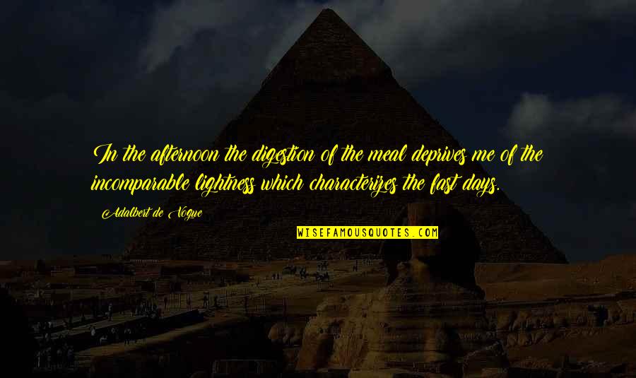 Days So Fast Quotes By Adalbert De Vogue: In the afternoon the digestion of the meal