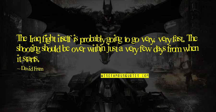 Days So Fast Quotes By David Frum: The Iraq fight itself is probably going to