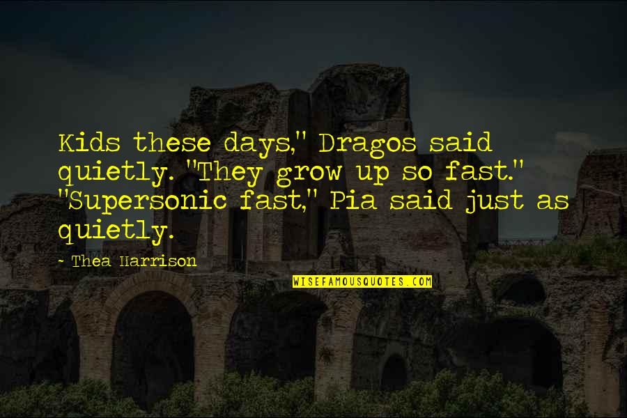 Days So Fast Quotes By Thea Harrison: Kids these days," Dragos said quietly. "They grow
