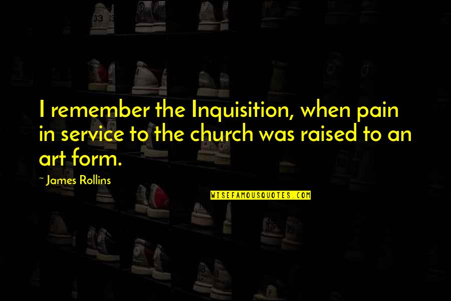 Days Spent With Friends Quotes By James Rollins: I remember the Inquisition, when pain in service