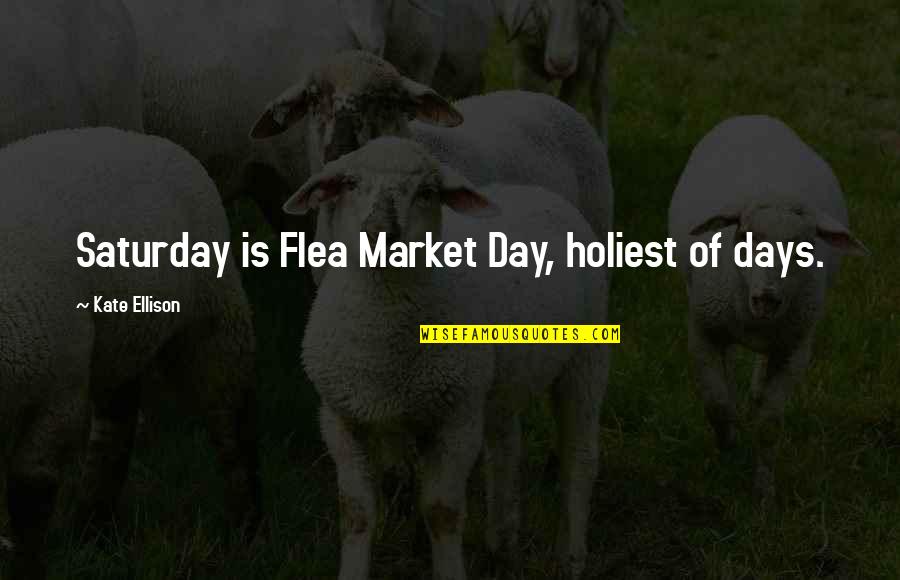Days The Market Quotes By Kate Ellison: Saturday is Flea Market Day, holiest of days. Days The Market Quotes By Kate Ellison: Saturday is Flea Market Day, holiest of days.