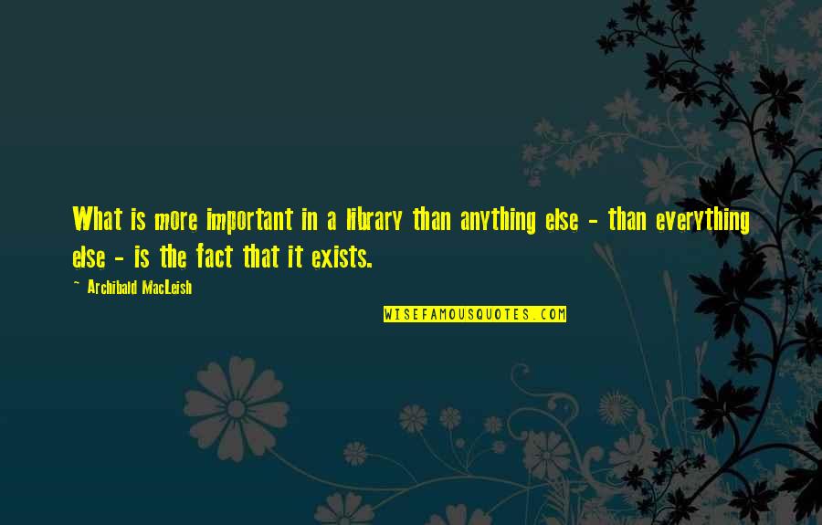 Days The Post Quotes By Archibald MacLeish: What is more important in a library than