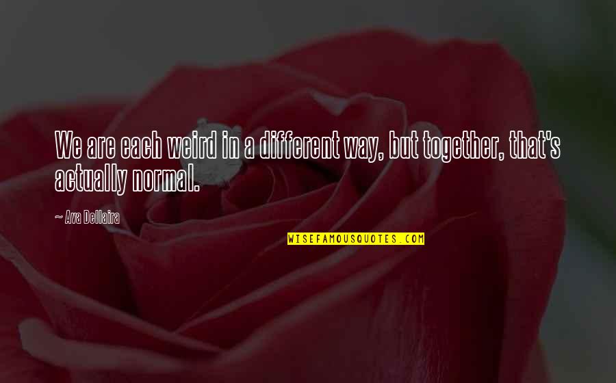 Days The Post Quotes By Ava Dellaira: We are each weird in a different way,