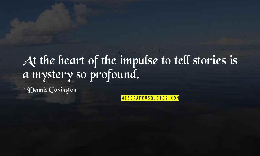 Days The Post Quotes By Dennis Covington: At the heart of the impulse to tell