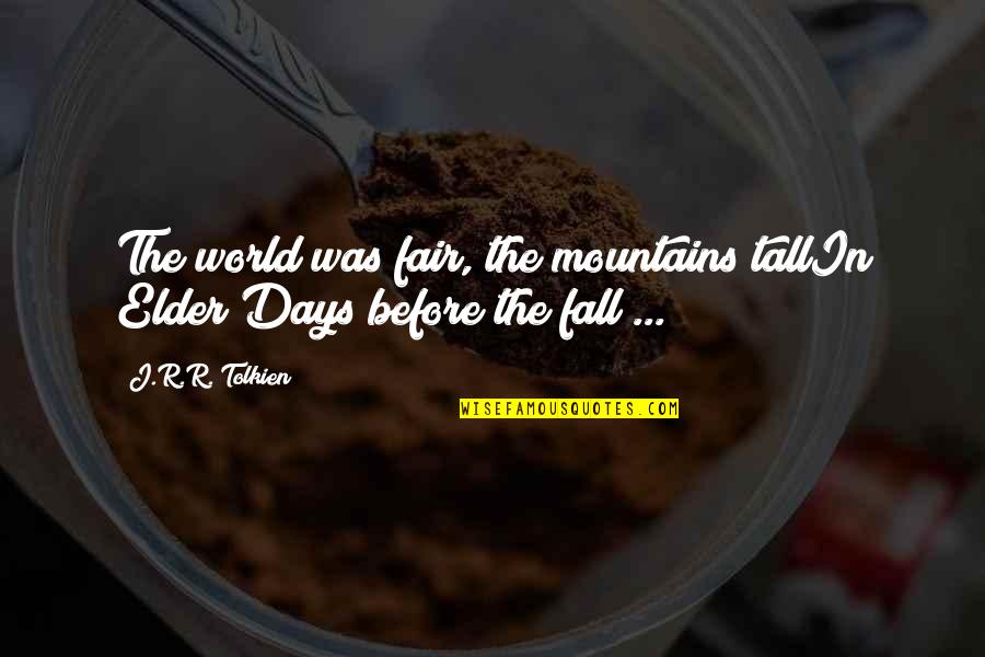 Days The Quotes By J.R.R. Tolkien: The world was fair, the mountains tallIn Elder