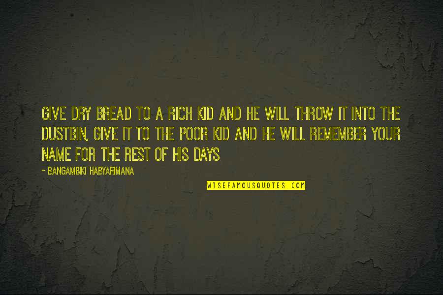 Days To Remember Quotes By Bangambiki Habyarimana: Give dry bread to a rich kid and