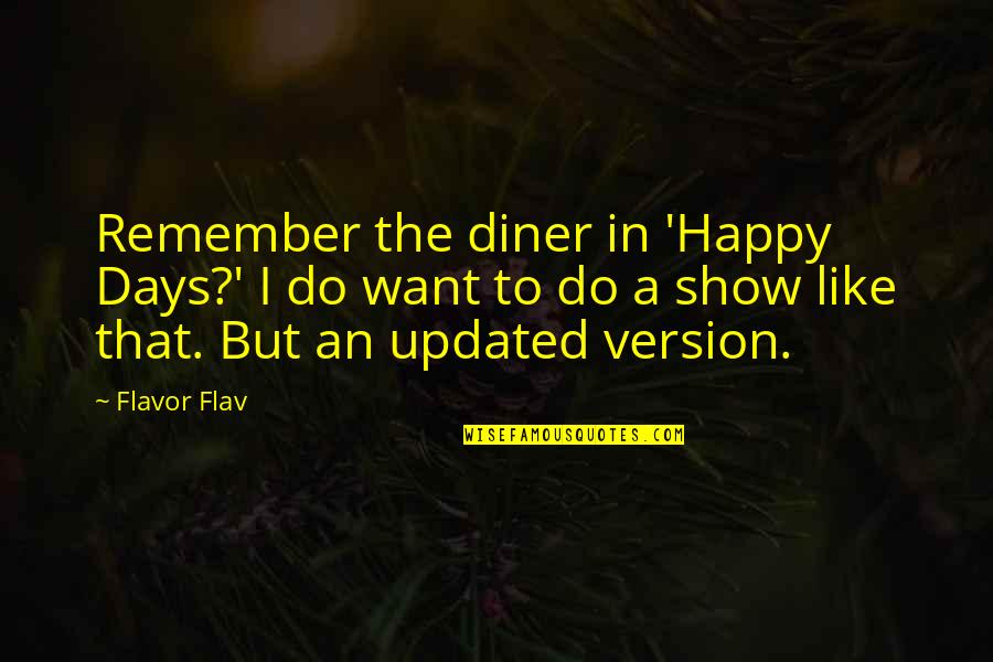 Days To Remember Quotes By Flavor Flav: Remember the diner in 'Happy Days?' I do