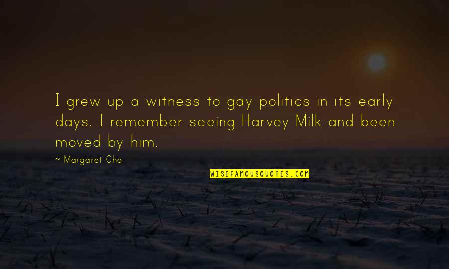 Days To Remember Quotes By Margaret Cho: I grew up a witness to gay politics