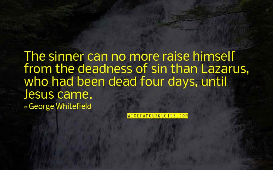 Days Until Quotes By George Whitefield: The sinner can no more raise himself from