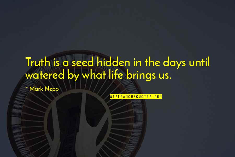 Days Until Quotes By Mark Nepo: Truth is a seed hidden in the days